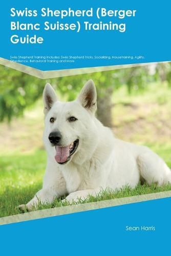 Swiss Shepherd (Berger Blanc Suisse) Training Guide Swiss Shepherd Training Includes