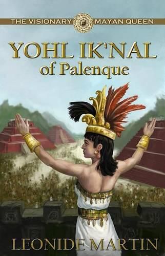 Cover image for The Visionary Mayan Queen: Yohl Ik'nal of Palenque (Mists of Palenque Book 1)