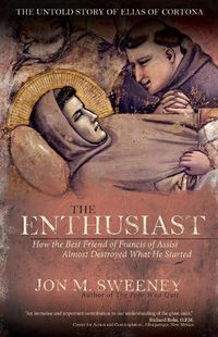 Cover image for The Enthusiast: How the Best Friend of Francis of Assisi Almost Destroyed What He Started