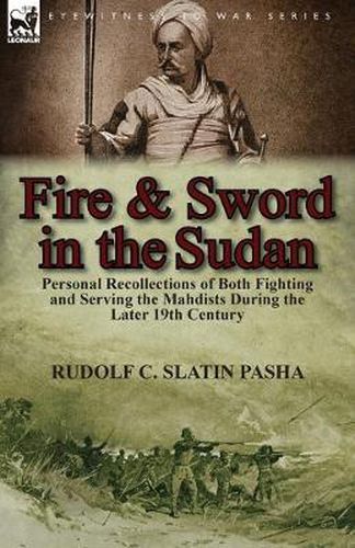 Cover image for Fire and Sword in the Sudan: Personal Recollections of Both Fighting and Serving the Mahdists During the Later 19th Century