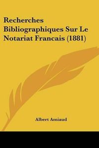 Cover image for Recherches Bibliographiques Sur Le Notariat Francais (1881)