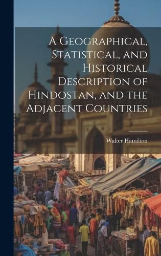 A Geographical, Statistical, and Historical Description of Hindostan, and the Adjacent Countries