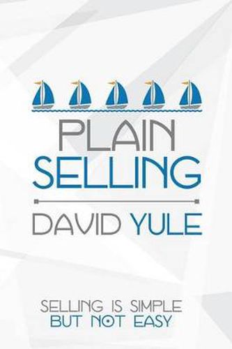 Cover image for Plain Selling: Selling is simple - but not easy