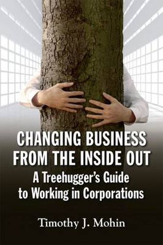 Cover image for Changing Business from the Inside Out: A Treehugger's Guide to Working in Corporations