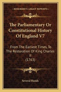 Cover image for The Parliamentary or Constitutional History of England V7: From the Earliest Times, to the Restoration of King Charles II (1763)