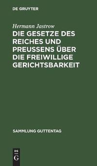 Cover image for Die Gesetze Des Reiches Und Preussens UEber Die Freiwillige Gerichtsbarkeit: Text-Ausgabe Mit Einleitung, Anmerkungen Und Sachregister