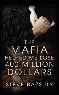 Cover image for The Mafia Helped Me Lose $400 Million