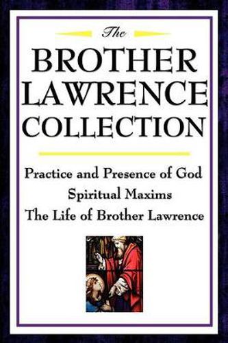 Cover image for The Brother Lawrence Collection: Practice and Presence of God, Spiritual Maxims, the Life of Brother Lawrence