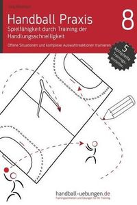 Cover image for Handball Praxis 8 - Spielf higkeit Durch Training Der Handlungsschnelligkeit: Offene Situationen Und Komplexe Auswahlreaktionen Trainieren