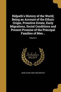 Cover image for Ridpath's History of the World; Being an Account of the Ethnic Origin, Primitive Estate, Early Migrations, Social Conditions and Present Promise of the Principal Families of Men ..; Volume 2