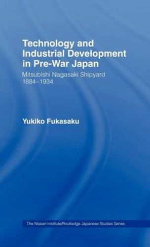 Cover image for Technology and Industrial Development in Pre-war Japan: Mitsubishi Nagasaki Shipyard 1884-1934