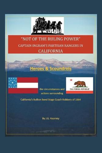 Cover image for Not of the Ruling Power: Captain Ingram's Partisan Rangers in California