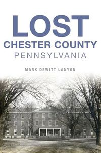 Cover image for Lost Chester County, Pennsylvania