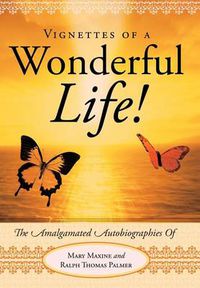 Cover image for Vignettes Of A Wonderful Life!: The Amalgamated Autobiographies Of Mary Maxine And Ralph Thomas Palmer