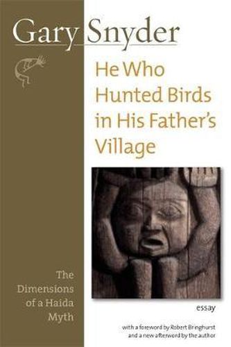 He Who Hunted Birds In His Father's Village: The Dimensions of a Haida Myth, With a Foreword by Richard Bringhurst and a New Afterword by the Author