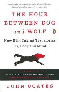 Cover image for The Hour Between Dog and Wolf: How Risk Taking Transforms Us, Body and Mind