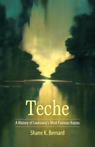 Cover image for Teche: A History of Louisiana's Most Famous Bayou