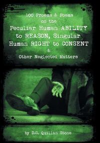 Cover image for 100 Proems & Poems on the Peculiar Human Ability to Reason, Singular Human Right to Consent & Other Neglected Matters