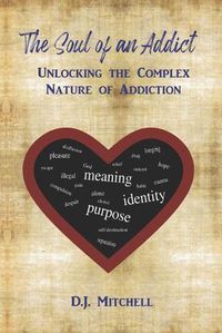 Cover image for The Soul of an Addict: Unlocking the Complex Nature of Addiction