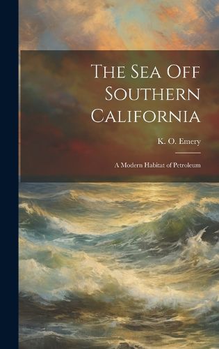 Cover image for The Sea off Southern California; a Modern Habitat of Petroleum