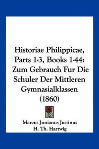 Cover image for Historiae Philippicae, Parts 1-3, Books 1-44: Zum Gebrauch Fur Die Schuler Der Mittleren Gymnasialklassen (1860)