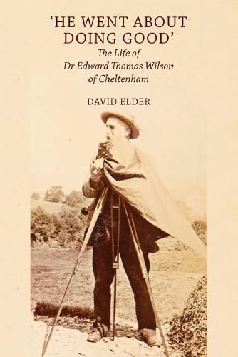 'He Went About Doing Good': the Life of Dr Edward Thomas Wilson of Cheltenham