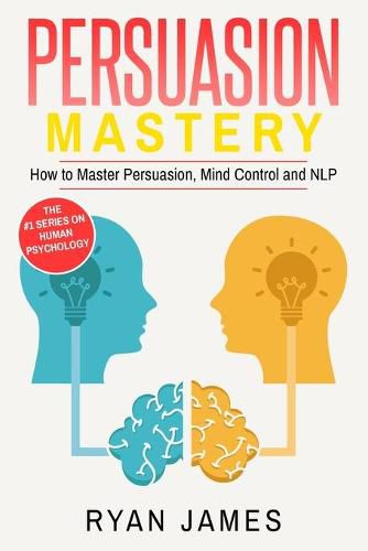 Cover image for Persuasion: Mastery- How to Master Persuasion, Mind Control and NLP (Persuasion Series) (Volume 2)