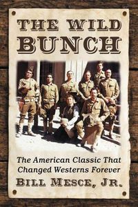 Cover image for The Wild Bunch: The American Classic That Changed Westerns Forever