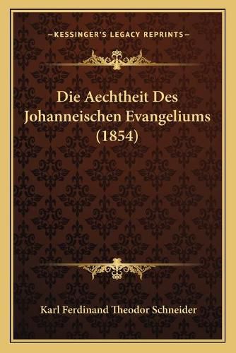 Die Aechtheit Des Johanneischen Evangeliums (1854)