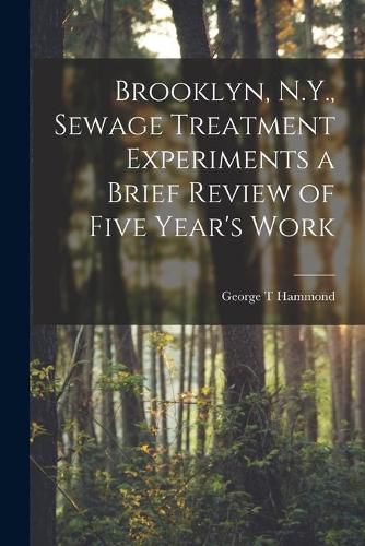 Cover image for Brooklyn, N.Y., Sewage Treatment Experiments a Brief Review of Five Year's Work