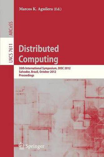 Cover image for Distributed Computing: 26th International Symposium, DISC 2012, Salvador, Brazil, October 16-18, 2012, Proceedings