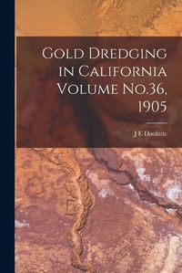 Cover image for Gold Dredging in California Volume No.36, 1905