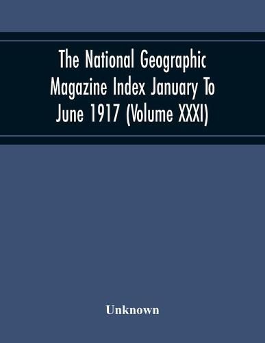 Cover image for The National Geographic Magazine Index January To June 1917 (Volume Xxxi)