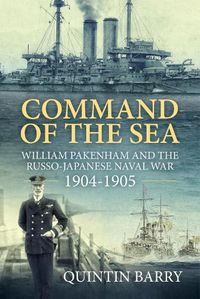 Cover image for Command of the Sea: William Pakenham and the Russo-Japanese Naval War 1904-1905