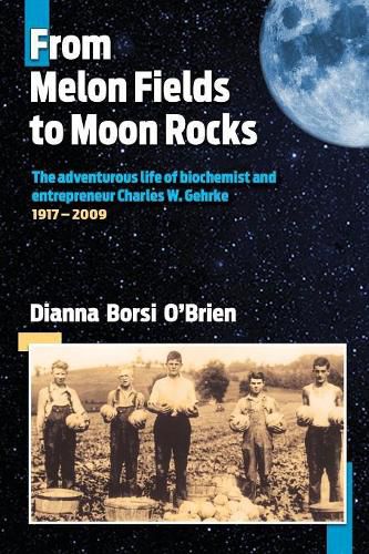 From Melon Fields to Moon Rocks: The adventurous life of biochemist and entrepreneur Charles W. Gehrke