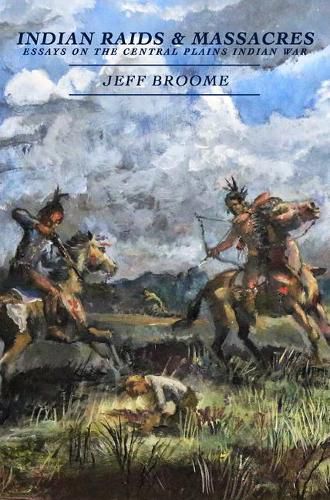 Cover image for Indian Raids and Massacres: Essays on the Central Plains Indian War