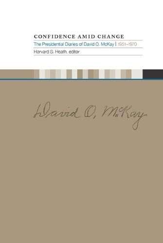 Confidence Amid Change: The Presidential Diaries of David O. McKay, 1951-1970