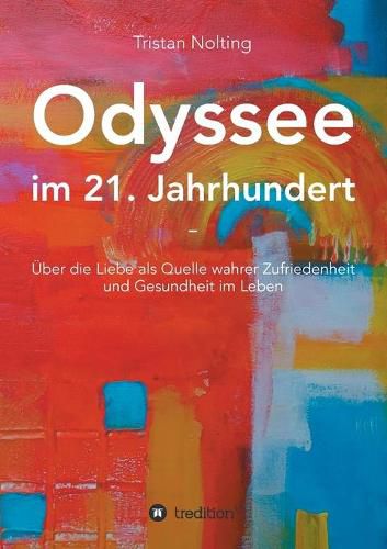 Cover image for Odyssee im 21. Jahrhundert: UEber die Liebe als Quelle wahrer Zufriedenheit und Gesundheit im Leben