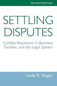 Cover image for Settling Disputes: Conflict Resolution In Business, Families, And The Legal System