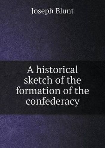 Cover image for A historical sketch of the formation of the confederacy