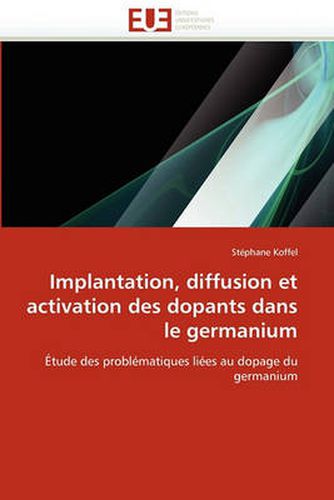 Cover image for Implantation, Diffusion Et Activation Des Dopants Dans Le Germanium