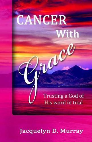 Cover image for Cancer With Grace: Trusting a God of His Word in Trial