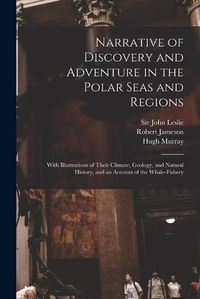 Cover image for Narrative of Discovery and Adventure in the Polar Seas and Regions [microform]: With Illustrations of Their Climate, Geology, and Natural History, and an Account of the Whale-fishery