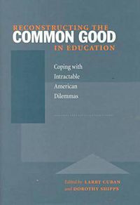 Cover image for Reconstructing the Common Good in Education: Coping with Intractable American Dilemmas