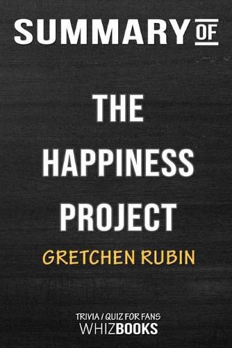 Summary of The Happiness Project: Or, Why I Spent a Year Trying to Sing in the: Trivia/ Quiz for Fans