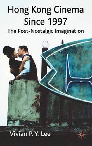 Cover image for Hong Kong Cinema Since 1997: The Post-Nostalgic Imagination