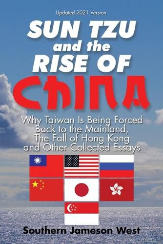 Cover image for Sun Tzu and the Rise of China: Why Taiwan Is Being Forced Back to the Mainland, the Fall of Hong Kong and Other Collected Essays