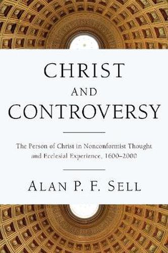 Christ and Controversy: The Person of Christ in Nonconformist Thought and Ecclesial Experience, 1600-2000