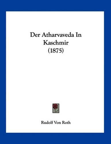 Cover image for Der Atharvaveda in Kaschmir (1875)