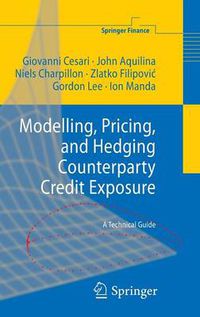 Cover image for Modelling, Pricing, and Hedging Counterparty Credit Exposure: A Technical Guide